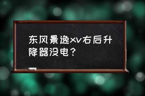 15款景逸xv電路圖 東風景逸xv右后升降器沒電？