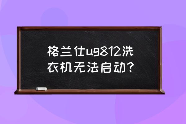 ug建模教程水龍頭 格蘭仕ug812洗衣機無法啟動？