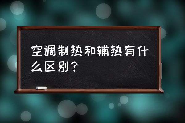空調(diào)是制熱好還是用電輔熱好 空調(diào)制熱和輔熱有什么區(qū)別？