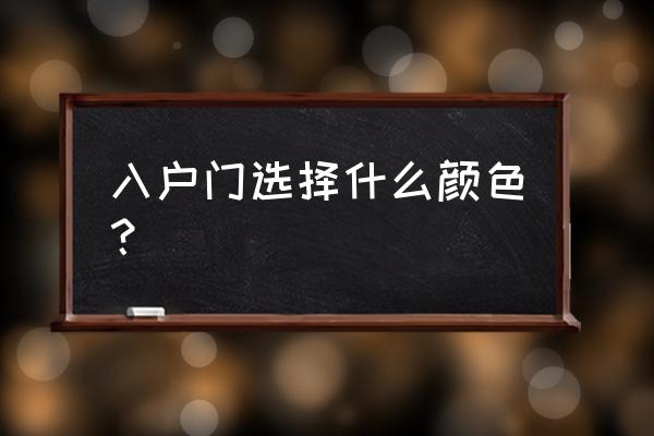 大門最旺三種顏色 入戶門選擇什么顏色？