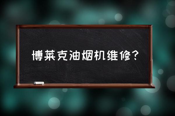 油煙機維修大全 博萊克油煙機維修？
