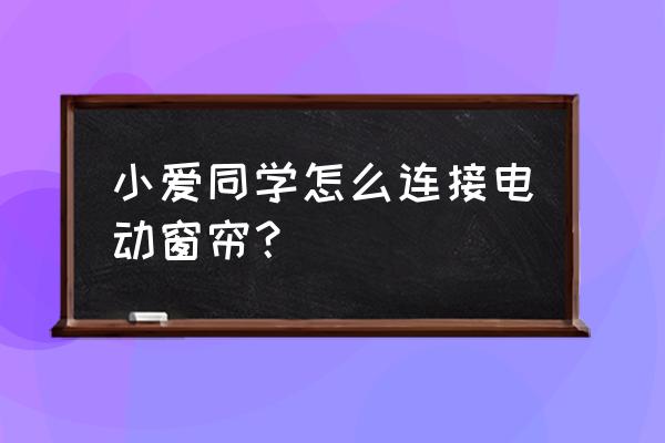 小愛智能音箱怎么連接小米窗簾 小愛同學怎么連接電動窗簾？