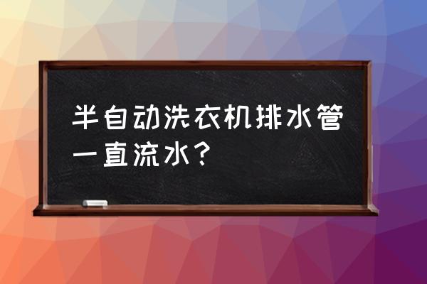 半自動洗衣機漏水怎么自修 半自動洗衣機排水管一直流水？