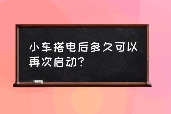汽車電瓶沒電了汽車開多久能打火 小車搭電后多久可以再次啟動？