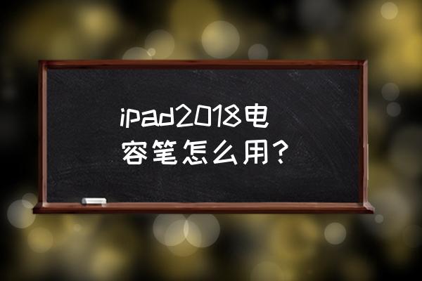 apple pencil2怎么配對(duì) ipad2018電容筆怎么用？