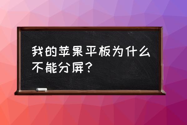 ipad上有的軟件不能分屏 我的蘋果平板為什么不能分屏？