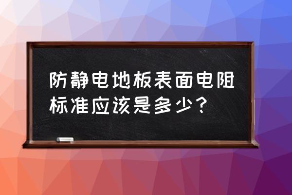 怎么測試防靜電地板 防靜電地板表面電阻標(biāo)準(zhǔn)應(yīng)該是多少？