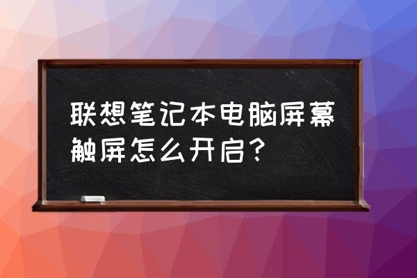 聯想筆記本電腦的顯示器怎么調 聯想筆記本電腦屏幕觸屏怎么開啟？