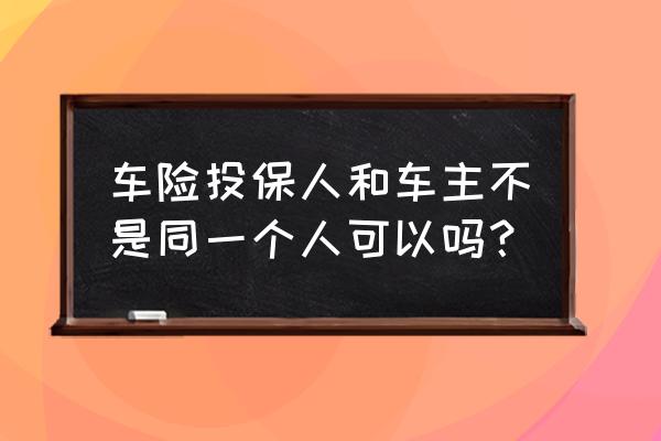 車險必須要車主本人買嗎 車險投保人和車主不是同一個人可以嗎？