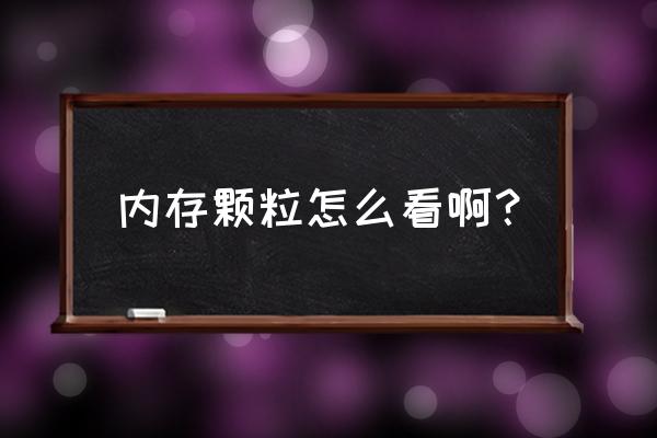 怎么看電腦的內存條的參數 內存顆粒怎么看啊？