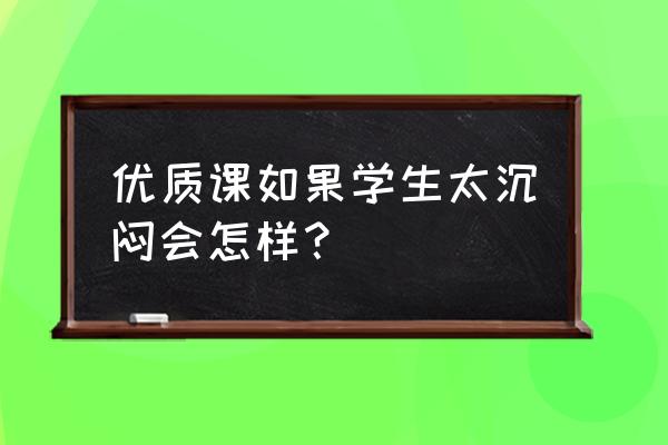 設計作品很沉悶如何解決 優質課如果學生太沉悶會怎樣？