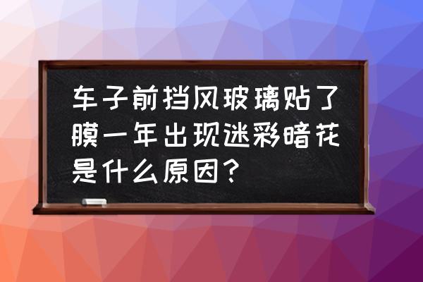 蘋果前置攝像頭突然變色怎么恢復 車子前擋風玻璃貼了膜一年出現迷彩暗花是什么原因？