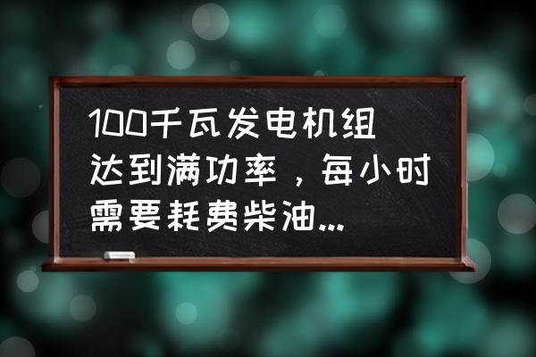 發電機組燃油消耗率不確定度報告 100千瓦發電機組達到滿功率，每小時需要耗費柴油多少升？