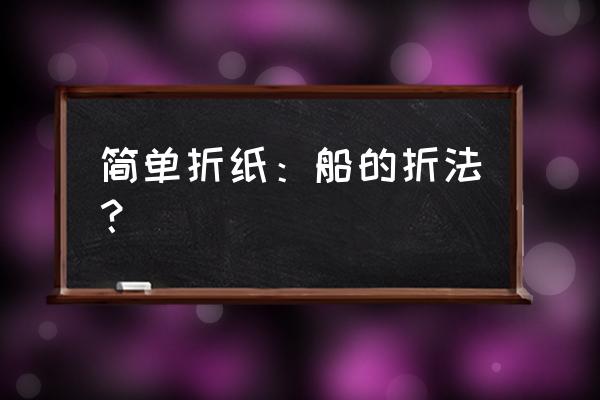 折紙船方法簡單又酷又方便 簡單折紙：船的折法？