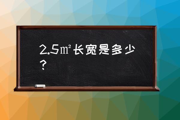 2.5平方線大小 2.5㎡長寬是多少? 2.5平方線大小 2.5㎡長寬是多少?