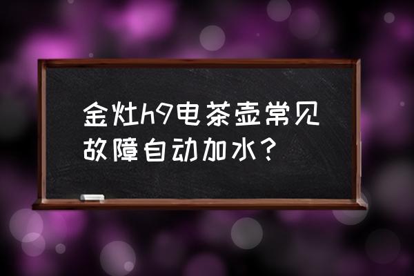 怎樣解決電水壺沸騰往外溢水 金灶h9電茶壺常見故障自動加水？
