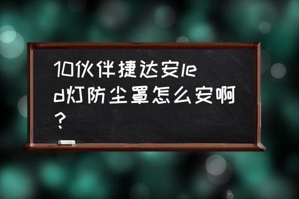 自制電燈防塵罩教程 10伙伴捷達安led燈防塵罩怎么安?。? title=