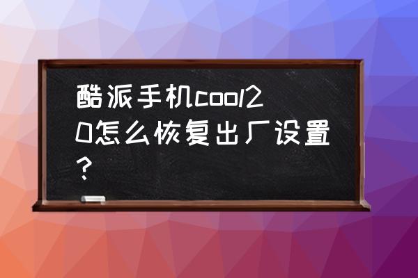 酷派cool20和榮耀暢玩20哪個好點 酷派手機cool20怎么恢復出廠設置? 酷派cool20和榮耀暢玩20哪個好點 酷派手機cool20怎么恢復出廠設置?