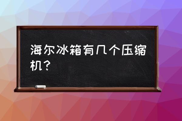 海爾冰箱壓縮機是什么品牌 海爾冰箱有幾個壓縮機? 海爾冰箱壓縮機是什么品牌 海爾冰箱有幾個壓縮機?