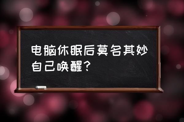 電腦一鍵休眠 電腦休眠后莫名其妙自己喚醒？