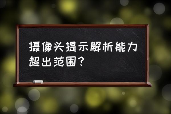 攝像頭分辨率和碼流 攝像頭提示解析能力超出范圍? 攝像頭分辨率和碼流 攝像頭提示解析能力超出范圍?