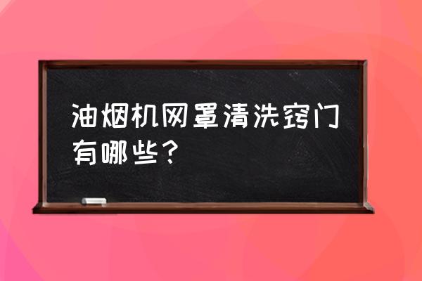 抽油煙機里的濾網怎么清理 油煙機網罩清洗竅門有哪些？