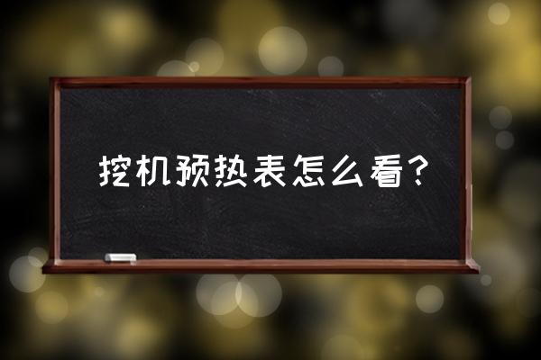 挖機(jī)冬天預(yù)熱怎么使用 挖機(jī)預(yù)熱表怎么看？