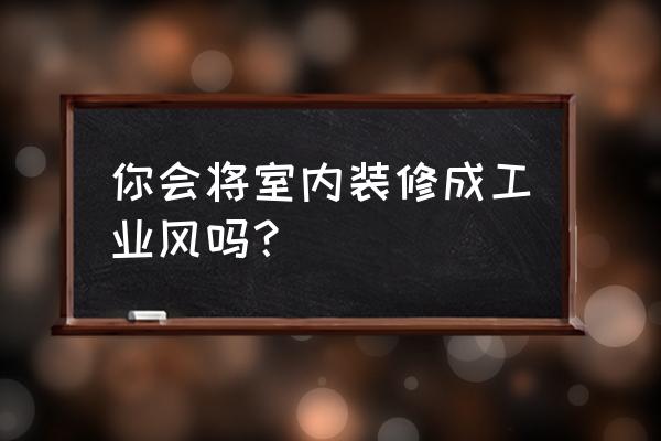 工業風格裝修便宜 你會將室內裝修成工業風嗎？