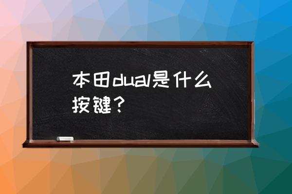 車子上dual鍵是什么意思 本田dual是什么按鍵？