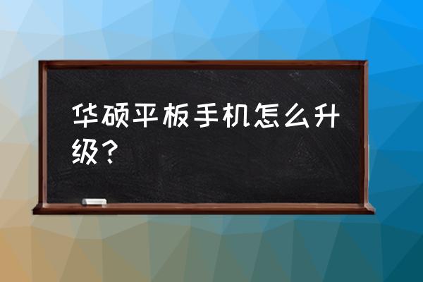華碩windows7怎么升級windows 10 華碩平板手機怎么升級？