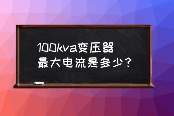 A100 規(guī)格 100kva變壓器最大電流是多少？