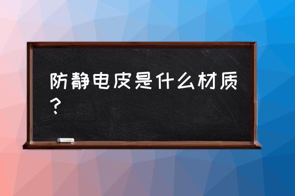 防靜電絕緣橡膠墊 防靜電皮是什么材質？