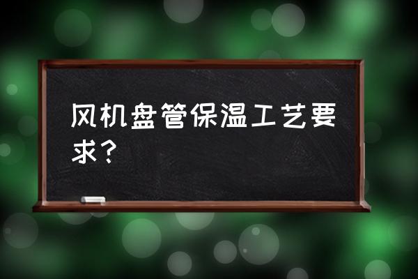 風管橡塑保溫規范要求焊保溫釘嗎 風機盤管保溫工藝要求？