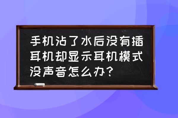 耳機孔插上耳機沒聲音怎么辦 手機沾了水后沒有插耳機卻顯示耳機模式沒聲音怎么辦？