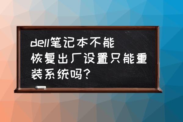戴爾筆記本電腦重置步驟 dell筆記本不能恢復出廠設置只能重裝系統嗎？