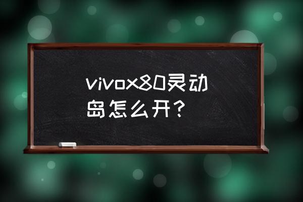 vivo x80pro怎么設置靈動島 vivox80靈動島怎么開？