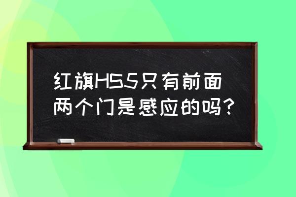 紅旗hs5主鑰匙和副鑰匙怎么用 紅旗HS5只有前面兩個門是感應的嗎？