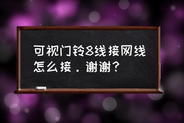 可視門鈴網線延長線怎么接 可視門鈴8線接網線怎么接。謝謝？