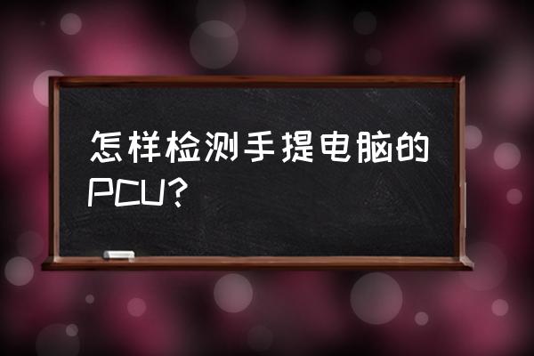 筆記本電腦怎么樣查配置 怎樣檢測手提電腦的PCU？
