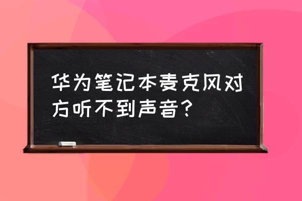 筆記本電腦音效怎么調最佳 華為筆記本麥克風對方聽不到聲音？
