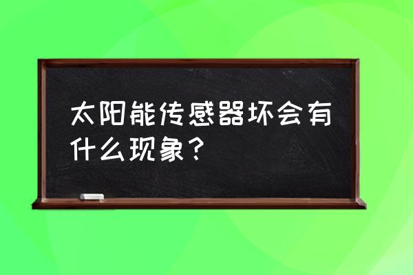 傳感器的常見故障類型及檢測方法 太陽能傳感器壞會有什么現象？