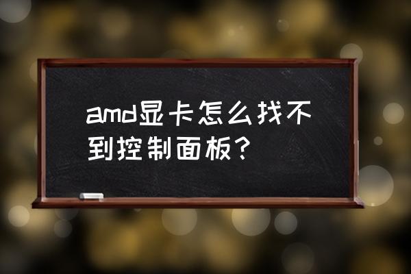 win10怎么打開amd顯卡控制面板 amd顯卡怎么找不到控制面板？