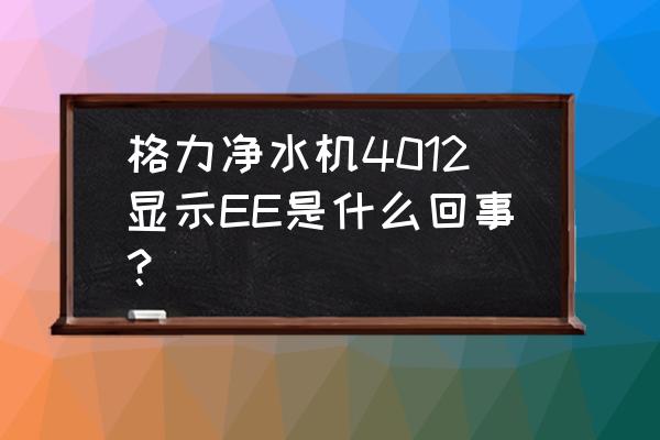 格力空調(diào)故障代碼ee怎么解決 格力凈水機(jī)4012顯示EE是什么回事? 格力空調(diào)故障代碼ee怎么解決 格力凈水機(jī)4012顯示EE是什么回事?