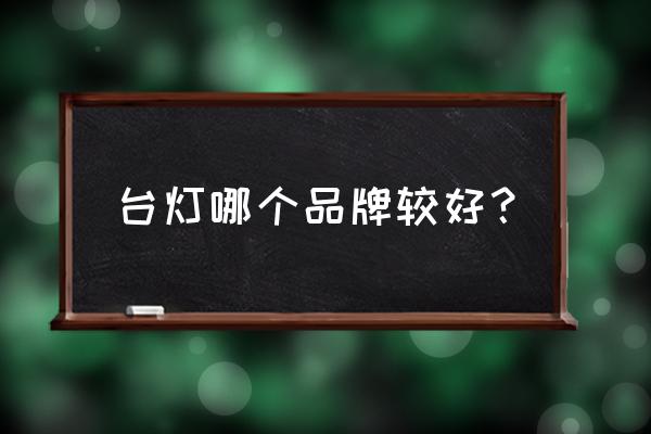 護眼燈品牌排行前十名 臺燈哪個品牌較好？