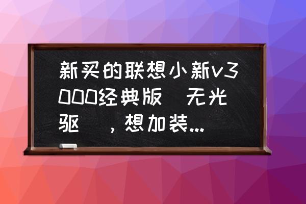 筆記本電腦怎么在光驅位置加硬盤 新買的聯想小新v3000經典版(無光驅),想加裝固態硬盤,求安裝方法,與要購買固態硬盤的厚度和接口? 筆記本電腦怎么在光驅位置加硬盤 新買的聯想小新v3000經典版(無光驅),想加裝固態硬盤,求安裝方法,與要購買固態硬盤的厚度和接口?