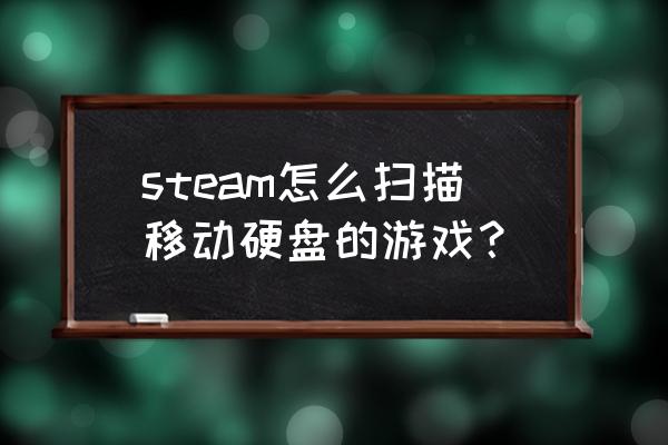 怎么運行硬盤檢測工具 steam怎么掃描移動硬盤的游戲？