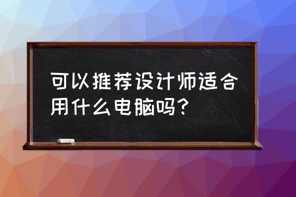 做圖片設計用的筆記本 可以推薦設計師適合用什么電腦嗎? 做圖片設計用的筆記本 可以推薦設計師適合用什么電腦嗎?
