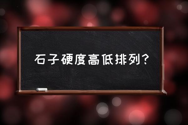 三種硬度值對照表 石子硬度高低排列？