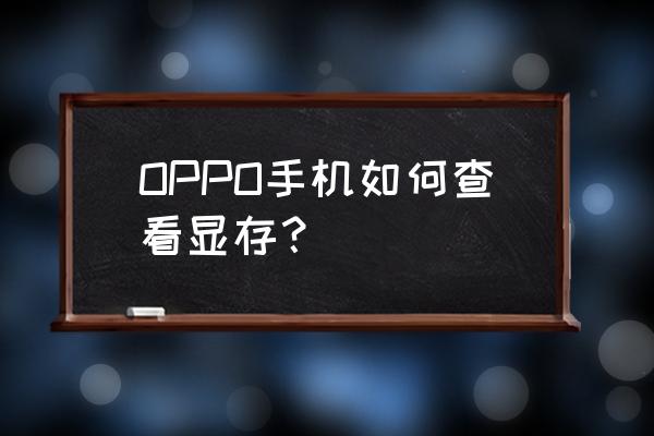 電腦顯卡參數如何查看顯存 OPPO手機如何查看顯存？