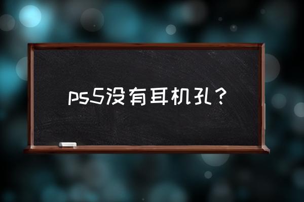 ps5耳機為什么連接不了手機 ps5沒有耳機孔？